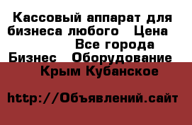 Кассовый аппарат для бизнеса любого › Цена ­ 15 000 - Все города Бизнес » Оборудование   . Крым,Кубанское